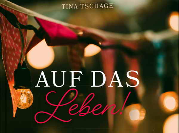 Auf das Leben! - Die großen und kleinen Meilensteine des Lebens feiern von Tina Tschage