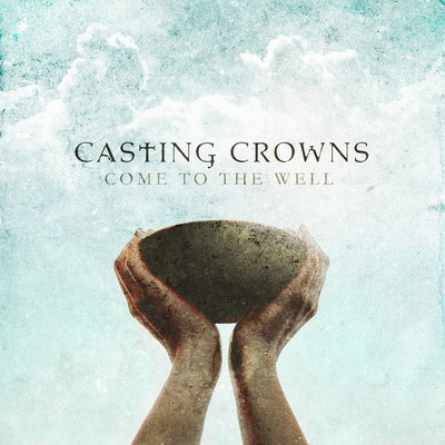 Come To The Well von den Casting Crowns, Cover